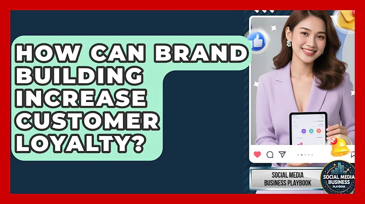 How Can Brand Building Increase Customer Loyalty? | Social Media Business Playbook News