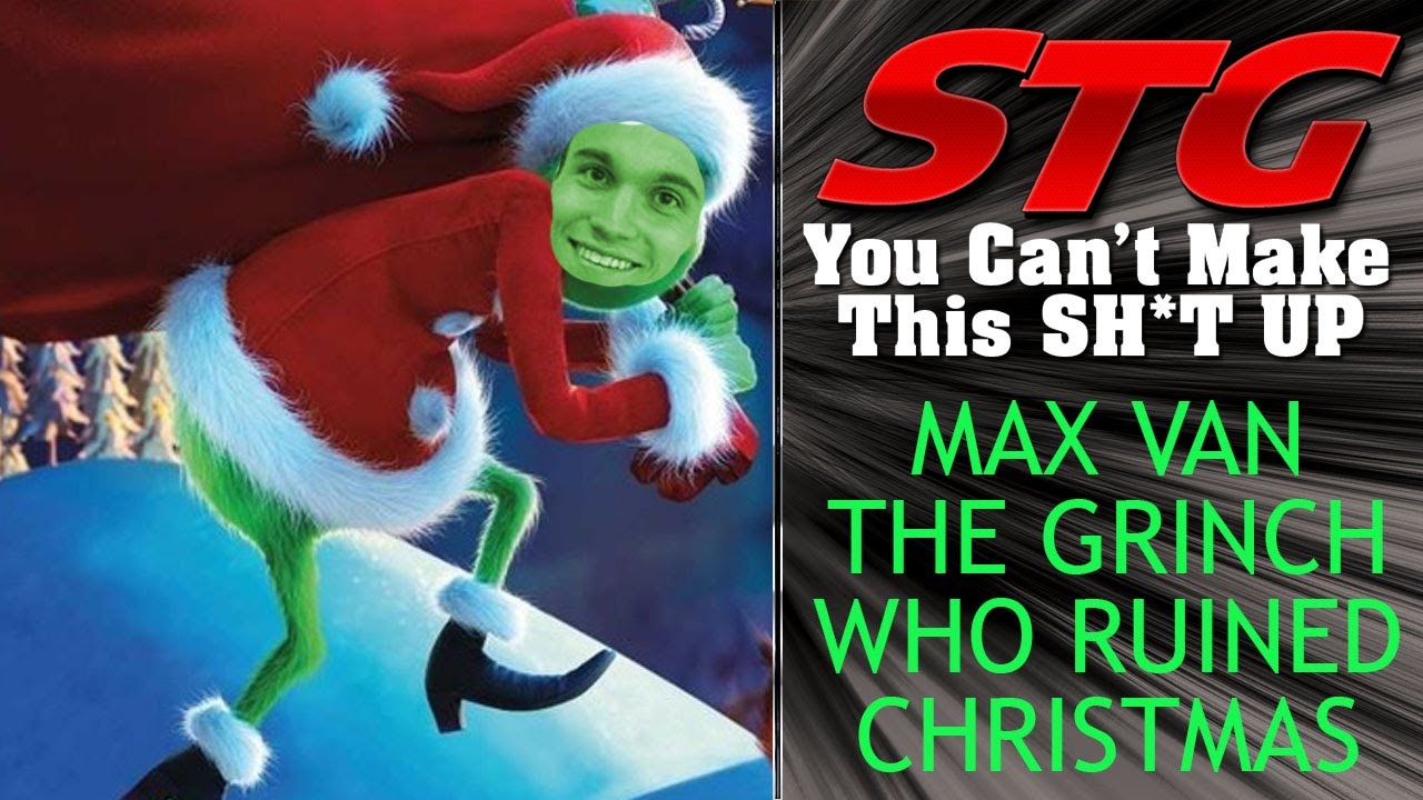You Can't Make This Sh*t Up Max Van The Grinch Who Ruined Christmas