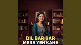 Dil Bar Bar Mera Yeh Kahe