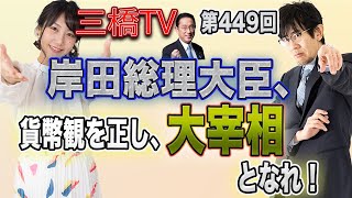 岸田総理大臣、貨幣観を正し、大宰相となれ！ [三橋TV第449回] 三橋貴明・高家望愛