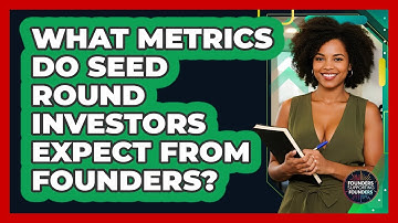 What Metrics Do Seed Round Investors Expect From Founders? - Founders Supporting Founders
