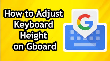 How to Adjust Keyboard Height on Gboard