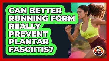 Can Better Running Form Really Prevent Plantar Fasciitis? - All Sorts Of Running