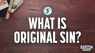 Baptism Explained, Video 5: What is Original Sin