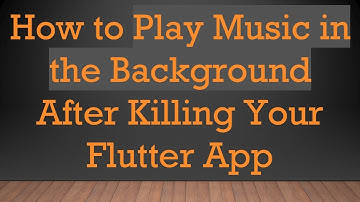 How to Play Music in the Background After Killing Your Flutter App