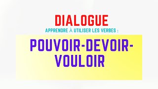 Dialogue en français : Apprendre à utiliser les verbes pouvoir vouloir devoir