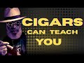 Cigars can teach you