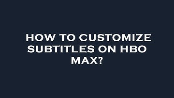 How to customize subtitles on hbo max?