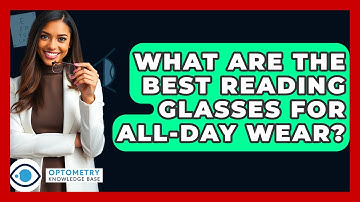What Are The Best Reading Glasses For All-day Wear? - Optometry Knowledge Base