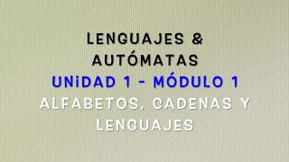 Lenguajes y Autómatas - Módulo 1.1 (Alfabetos, cadenas y lenguajes)