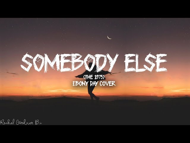 Somebody Else (The 1975) Lyrics -  Ebony Day Cover class=