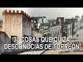 30 cosas que quizá desconocías de la ciudad de Torreón