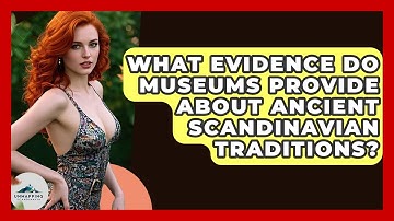 What Evidence Do Museums Provide About Ancient Scandinavian Traditions? - Unmapping Scandinavia