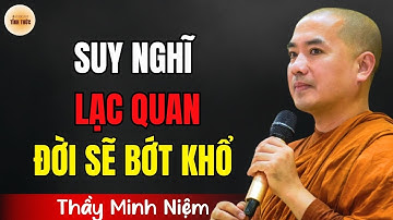 Thầy Minh Niệm - Suy Nghĩ Lạc Quan Đời Sẽ Bớt Khổ (Hay Quá) | Podcast Tỉnh Thức