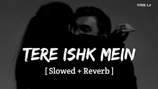 Tere Ishk Mein (Slowed   Reverb) | AR Rahman, Arijit Singh | YUNIK 2.0