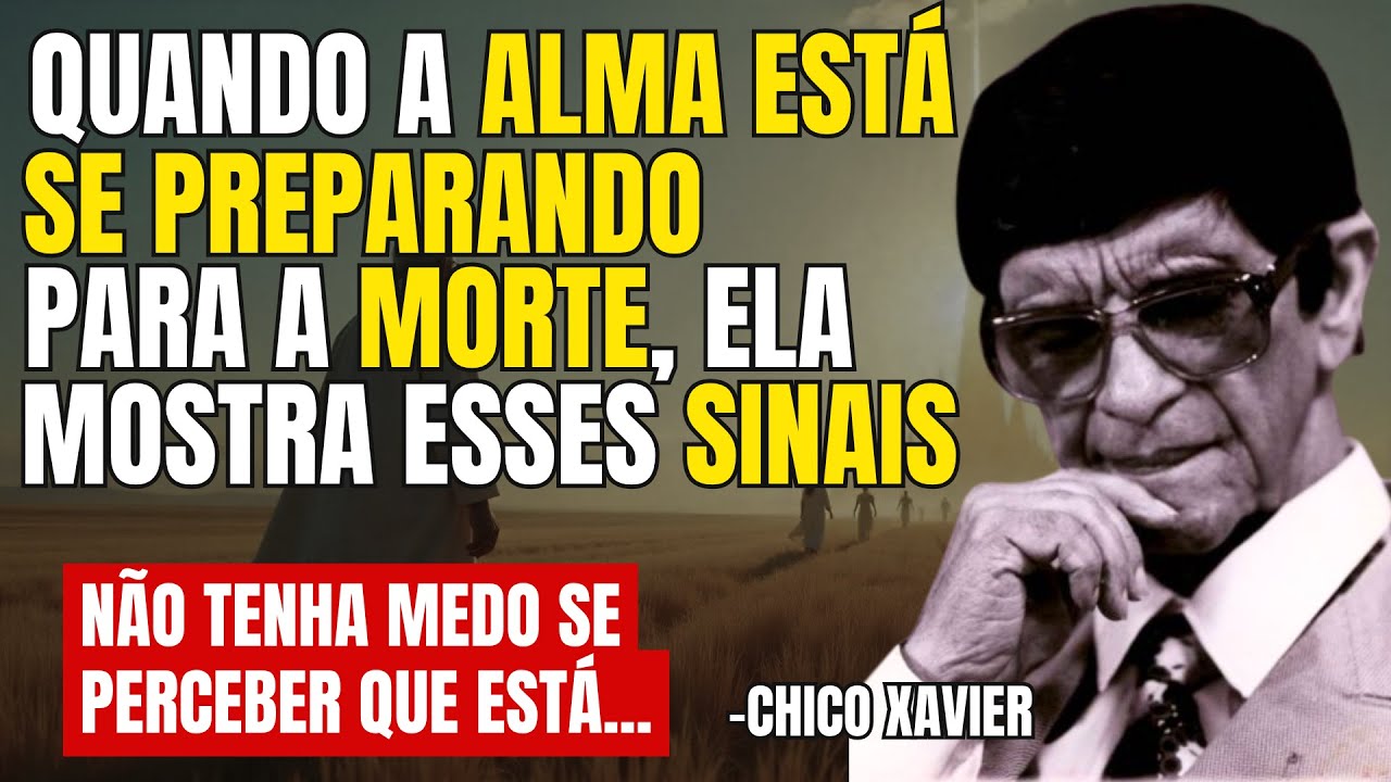 7 Sinais que a Alma mostra quando você está perto de Falecer... Segundo Chico Xavier