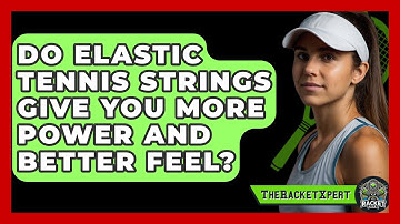 Do Elastic Tennis Strings Give You More Power And Better Feel? - The Racket Xpert