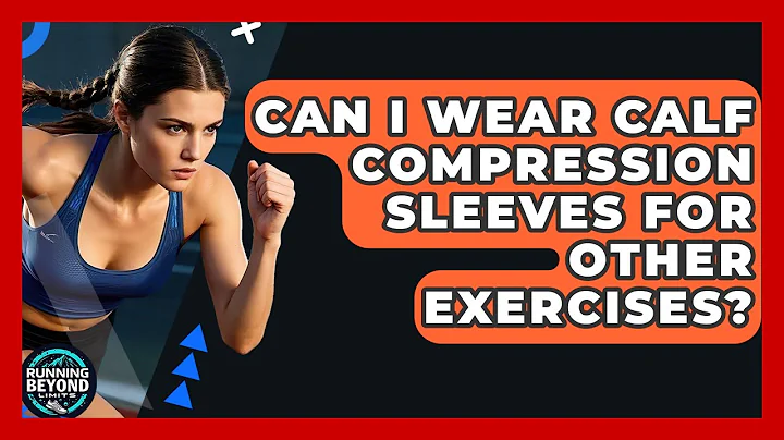 Can I Wear Calf Compression Sleeves For Other Exercises? - Running Beyond Limits