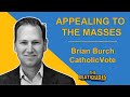 Catholicvote founder is appealing to the masses  brian burch  episode 079