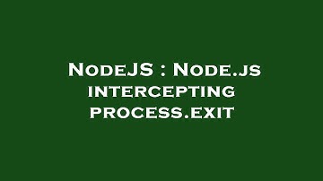 NodeJS : Node.js intercepting process.exit