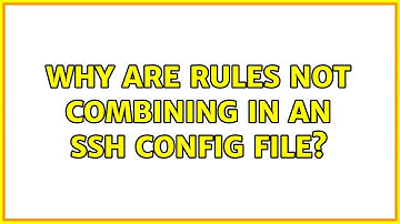 Why are rules not combining in an ssh config file? (3 Solutions!!)