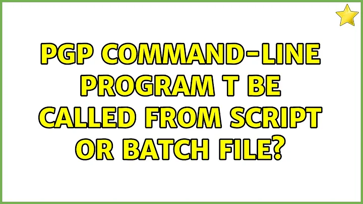 PGP command-line program t be called from script or batch file? (2 Solutions!!)