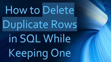 How to Delete Duplicate Rows in SQL While Keeping One