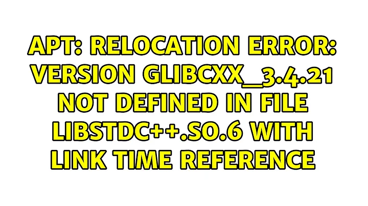 apt: relocation error: version GLIBCXX_3.4.21 not defined in file libstdc++.so.6 with link time...