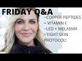 FRIDAY Q&A | Copper Peptides and Vitamin C | LED and Melasma | Tighter skin PROTOCOL