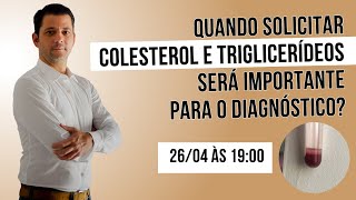 Quando solicitar colesterol e triglicerídeos será importante para o diagnóstico?