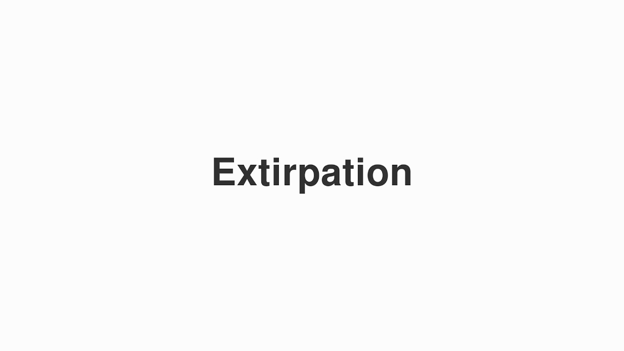 How to Pronounce "Extirpation"