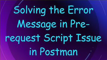 Solving the Error Message in Pre-request Script Issue in Postman