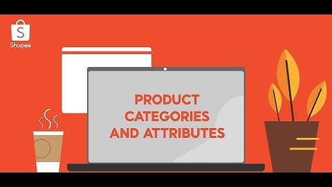 Shopee Seller Education: Product Categories and Attributes