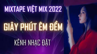 Việt Mix Đặt 2022 - Giây Phút Êm Đềm l Kênh Nhạc Đặt