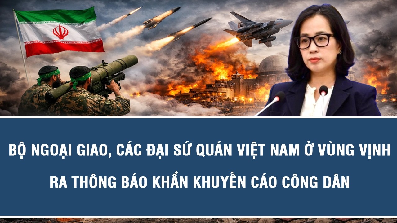 Bộ Ngoại giao, các Đại sứ quán Việt Nam ở vùng Vịnh ra thông báo khẩn khuyến cáo công dân