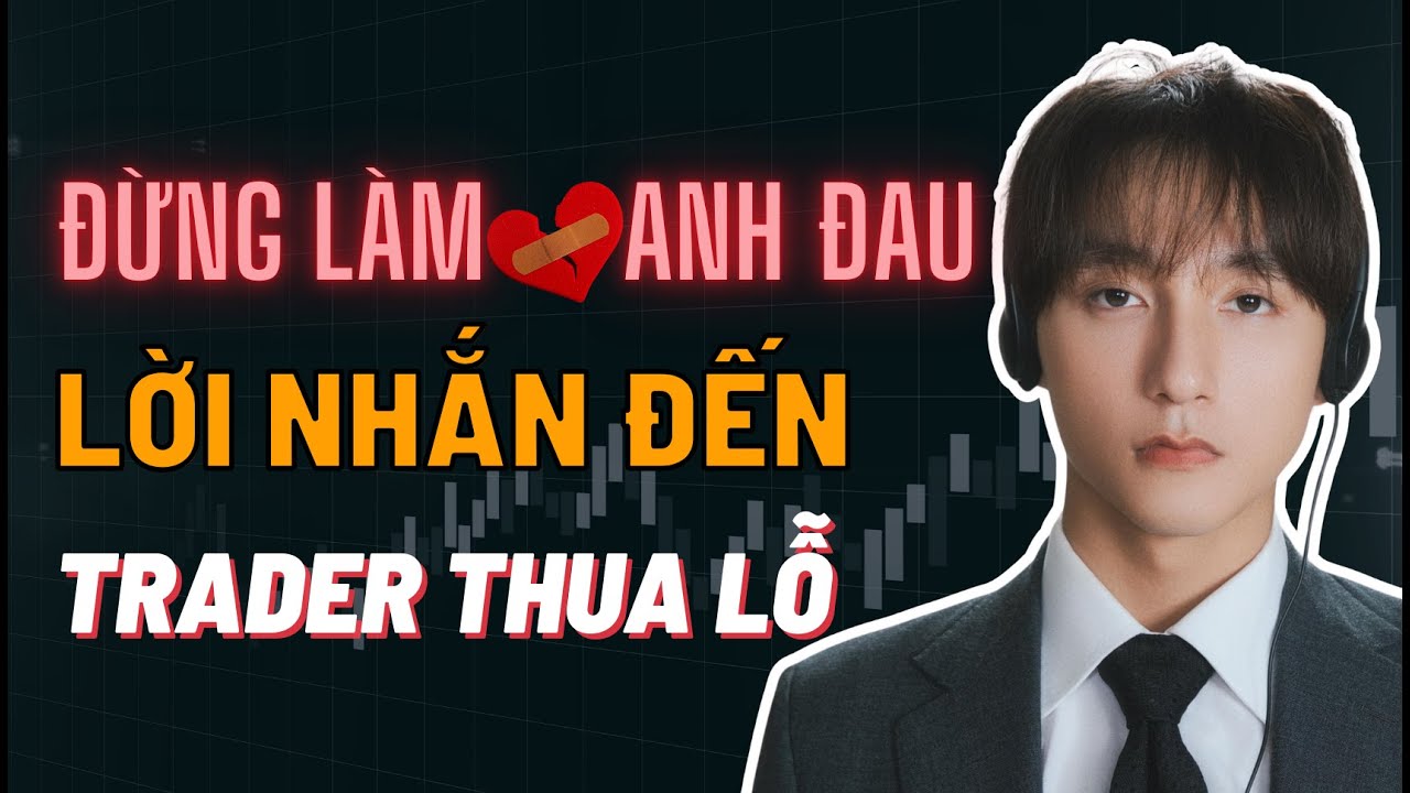 ✅ "Đừng Làm Trái Tim Anh Đau" - Lời Nhắn Gửi Đến Những Trader Thua Lỗ | TraderViet