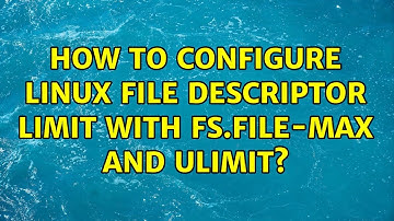 How to configure linux file descriptor limit with fs.file-max and ulimit? (2 Solutions!!)