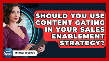 Should You Use Content Gating In Your Sales Enablement Strategy? - Sales Saas Breakdown