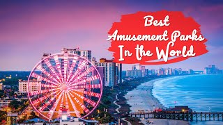Top 12 Amusement Parks In The World | Theme parks