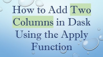 How to Add Two Columns in Dask Using the Apply Function