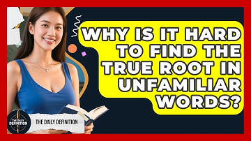 Why Is It Hard To Find The True Root In Unfamiliar Words? - The Daily Definition