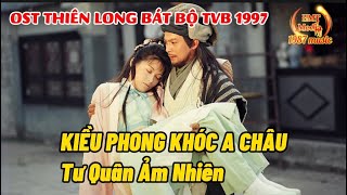 KIỀU PHONG KHÓC A CHÂU - TƯ QUÂN ẢM NHIÊN - NHẠC PHIM THIÊN LONG BÁT BỘ TVB 1997 | NHẠCBUỒN THẤU TIM