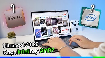 Ultrabook 2025: Nên chọn AMD hay Intel? Dân văn phòng và các bạn HSSV chú ý