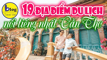 Du lịch Cần Thơ 2021 - check in 19 địa điểm du lịch nổi tiếng nhất Cần Thơ