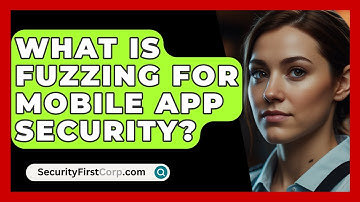 What Is Fuzzing For Mobile App Security? - SecurityFirstCorp.com