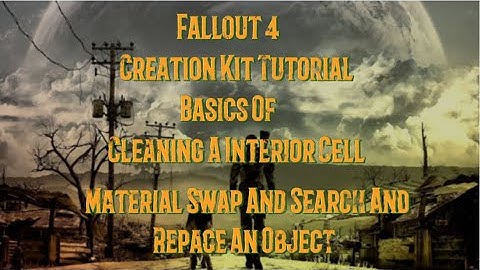Fallout 4 Creation Kit Tutorial Cleaning An Interior Cell Material Swap And Search And Replace