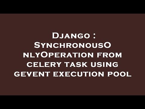 Django : SynchronousOnlyOperation from celery task using gevent execution pool