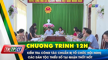 Kiểm tra công tác chuẩn bị tổ chức Hội nghị các dân tộc thiểu số tại quận Thốt Nốt| Cần Thơ TV