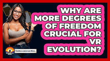 Why Are More Degrees Of Freedom Crucial For VR Evolution? - The Documentary Reel