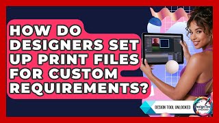 How Do Designers Set Up Print Files For Custom Requirements? - Design Tool Unlocked
